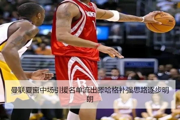 曼联夏窗中场引援名单流出滕哈格补强思路逐步明朗